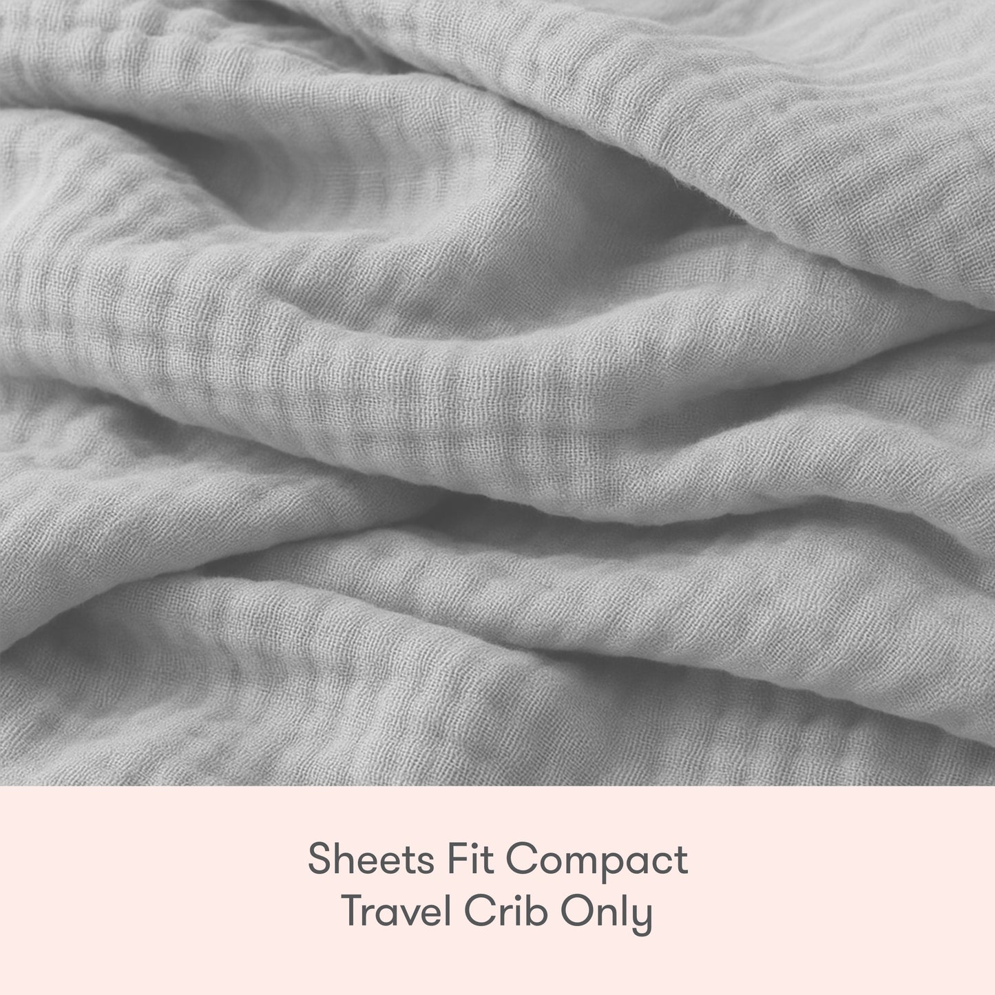 A close-up of soft, light gray, crinkled fabric with text below that reads: Newton Baby Compact Travel Crib Sheets fit compact travel cribs only.